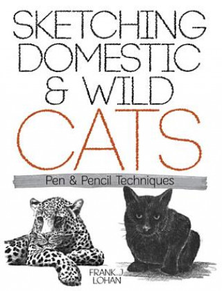 Carte Sketching Domestic and Wild Cats Frank J. Lohan