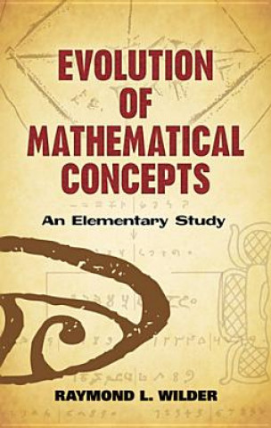 Könyv Evolution of Mathematical Concepts Wilder