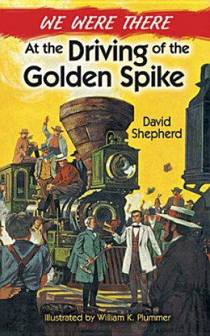 Kniha We Were There at the Driving of the Golden Spike David Shepherd