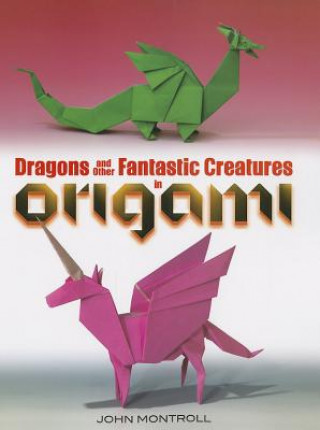 Knjiga Dragons and Other Fantastic Creatures in Origami John Montroll