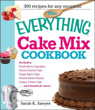 Könyv Everything Cake Mix Cookbook Sarah K. Sawyer