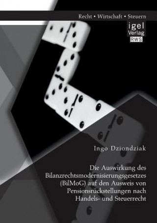 Kniha Auswirkung des Bilanzrechtsmodernisierungsgesetzes (BilMoG) auf den Ausweis von Pensionsruckstellungen nach Handels- und Steuerrecht Ingo Dziondziak