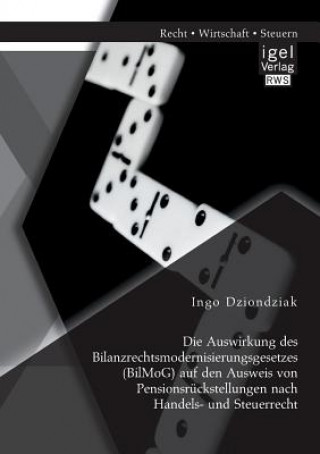 Книга Auswirkung des Bilanzrechtsmodernisierungsgesetzes (BilMoG) auf den Ausweis von Pensionsruckstellungen nach Handels- und Steuerrecht Ingo Dziondziak