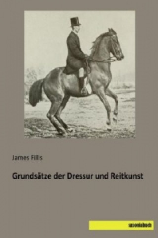 Kniha Grundsätze der Dressur und Reitkunst James Fillis