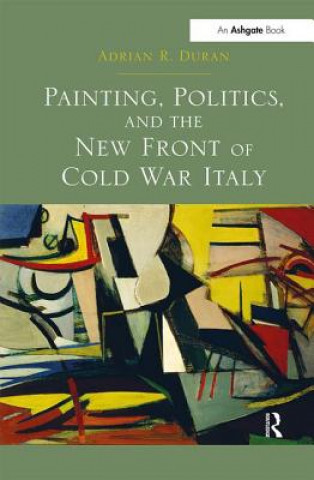 Könyv Painting, Politics, and the New Front of Cold War Italy Adrian Duran