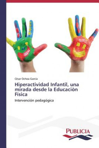 Książka Hiperactividad Infantil, una mirada desde la Educacion Fisica César Ochoa García