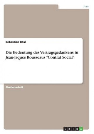 Könyv Bedeutung des Vertragsgedankens in Jean-Jaques Rousseaus Contrat Social Sebastian Bösl