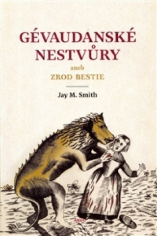 Книга Gévaudanské nestvůry aneb zrod bestie Jay M. Smith