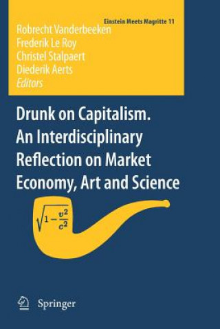 Książka Drunk on Capitalism. An Interdisciplinary Reflection on Market Economy, Art and Science Robrecht Vanderbeeken