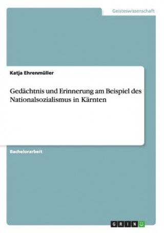 Livre Gedachtnis und Erinnerung am Beispiel des Nationalsozialismus in Karnten Katja Ehrenmüller