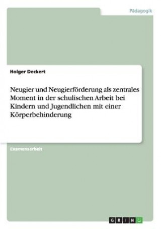 Buch Neugier und Neugierfoerderung als zentrales Moment in der schulischen Arbeit bei Kindern und Jugendlichen mit einer Koerperbehinderung Holger Deckert