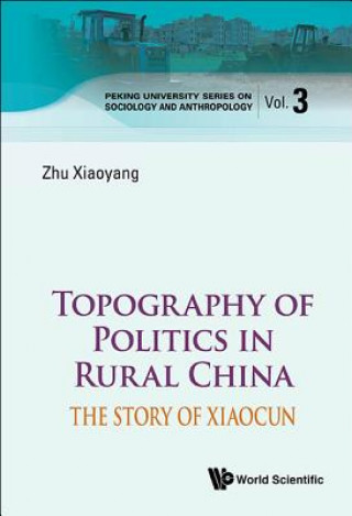 Könyv Topography Of Politics In Rural China: The Story Of Xiaocun Xiaoyang Zhu