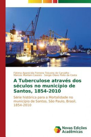 Livre Tuberculose atraves dos seculos no municipio de Santos, 1854-2010 Fátima Aparecida Ferreira Teixeira de Carvalho