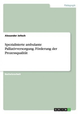 Könyv Spezialisierte ambulante Palliativversorgung. Foerderung der Prozessqualitat Alexander Jeltsch