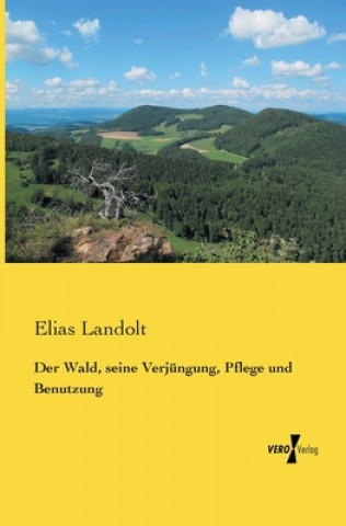 Knjiga Wald, seine Verjungung, Pflege und Benutzung Elias Landolt