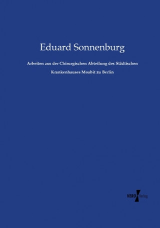 Buch Arbeiten aus der Chirurgischen Abteilung des Stadtischen Krankenhauses Moabit zu Berlin Eduard Sonnenburg