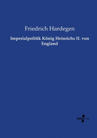 Kniha Imperialpolitik Koenig Heinrichs II. von England Friedrich Hardegen