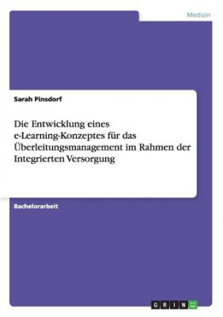 Könyv Entwicklung eines e-Learning-Konzeptes fur das UEberleitungsmanagement im Rahmen der Integrierten Versorgung Sarah Pinsdorf