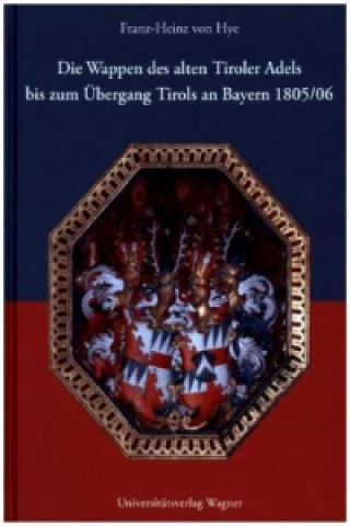 Knjiga Die Wappen des alten Tiroler Adels bis zum Übergang Tirols an Bayern 1805/06 Franz-Heinz Hye