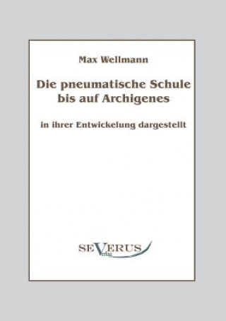Kniha pneumatische Schule bis auf Archigenes - in ihrer Entwicklung dargestellt Max Wellmann
