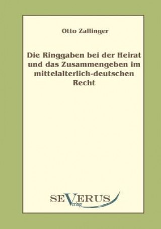 Carte Ringgaben bei der Heirat und das Zusammengeben im mittelalterlich-deutschem Recht Otto Zallinger