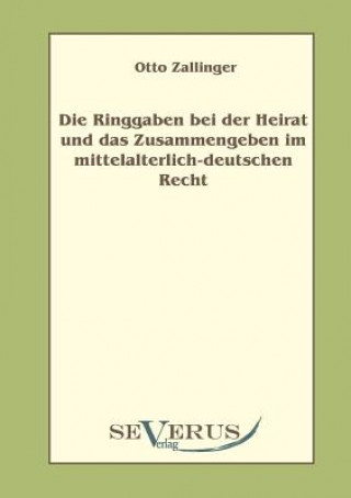 Knjiga Ringgaben bei der Heirat und das Zusammengeben im mittelalterlich-deutschem Recht Otto Zallinger