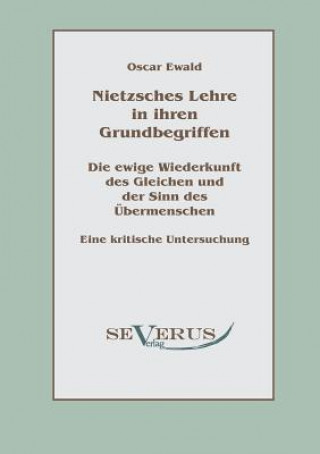 Kniha Nietzsches Lehre in ihren Grundbegriffen - Die ewige Wiederkunft des Gleichen und der Sinn des UEbermenschen Oscar Ewald