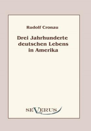 Kniha Drei Jahrhunderte deutschen Lebens in Amerika Rudolf Cronau