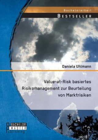Kniha Value-at-Risk basiertes Risikomanagement zur Beurteilung von Marktrisiken Daniela Uhlmann