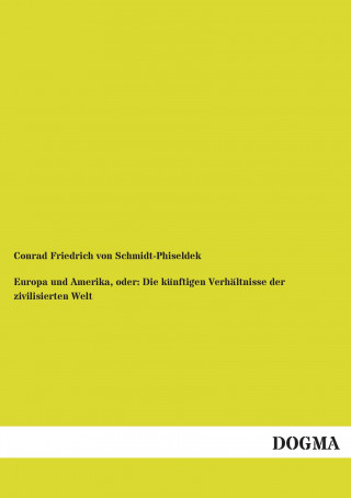 Knjiga Europa und Amerika, oder: Die künftigen Verhältnisse der zivilisierten Welt Conrad Friedrich von Schmidt-Phiseldek