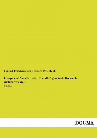 Könyv Europa und Amerika, oder: Die künftigen Verhältnisse der zivilisierten Welt Conrad Friedrich von Schmidt-Phiseldek