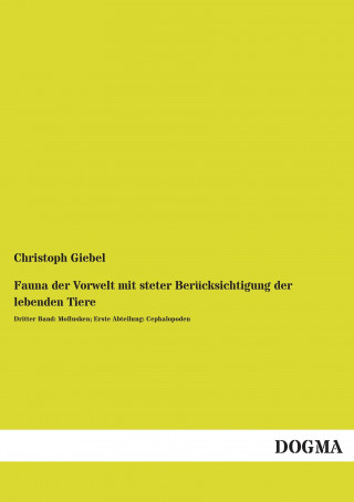 Könyv Fauna der Vorwelt mit steter Berücksichtigung der lebenden Tiere Christoph Giebel