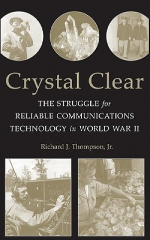 Carte Crystal Clear - The Struggle for Reliable Communications Technology in World War II Richard J. Thompson
