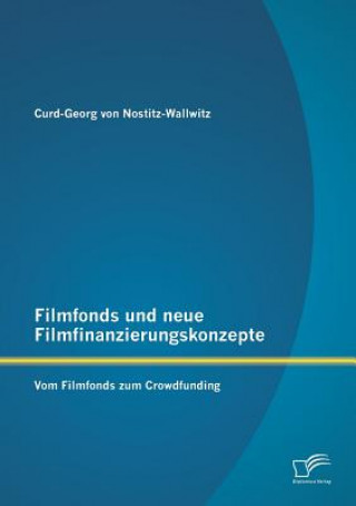 Kniha Filmfonds und neue Filmfinanzierungskonzepte Curd-Georg von Nostitz-Wallwitz