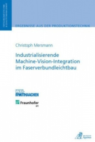 Kniha Industrialisierende Machine-Vision-Integration im Faserverbundleichtbau Christoph Mersmann