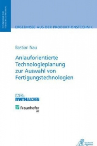 Könyv Anlauforientierte Technologieplanung zur Auswahl von Fertigungstechnologien Bastian Nau