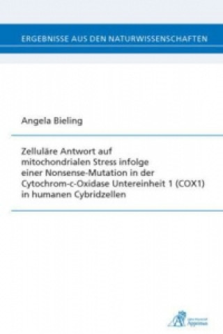 Книга Zelluläre Antwort auf mitochondrialen Stress infolge einer Nonsense-Mutation in der Cytochrom-c-Oxidase Untereinheit 1 (COX1) in humanen Cybridzellen Angela Bieling