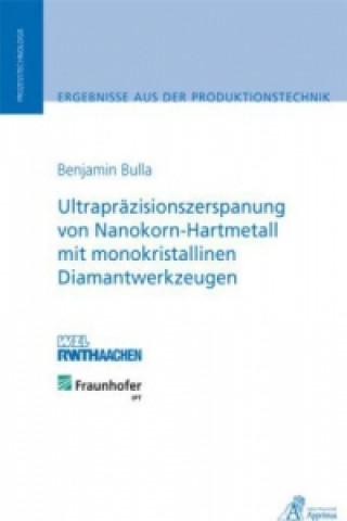 Książka Ultrapräzisionszerspanung von Nanokorn-Hartmetall mit monokristallinen Diamantwerkzeugen Benjamin Bulla