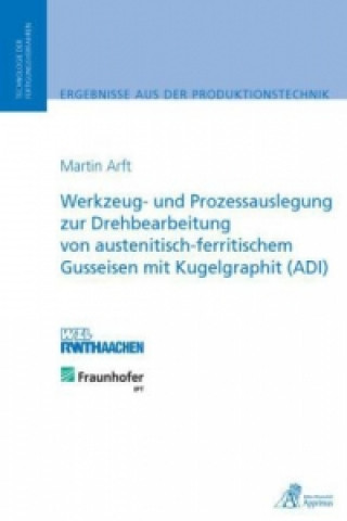Könyv Werkzeug- und Prozessauslegung zur Drehbearbeitung von austenitisch-ferritischem Gusseisen mit Kugelgraphit (ADI) Martin Bernhard Arft