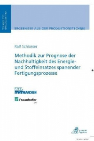 Kniha Methodik zur Prognose der Nachhaltigkeit des Energie- und Stoffeinsatzes spanender Fertigungsprozesse Ralf Schlosser