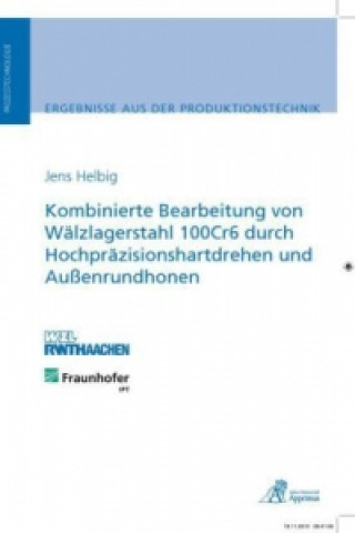 Könyv Kombinierte Bearbeitung von Wälzlagerstahl 100Cr6 durch Hochpräzisionshartdrehen und Außenrundhonen Jens Helbig