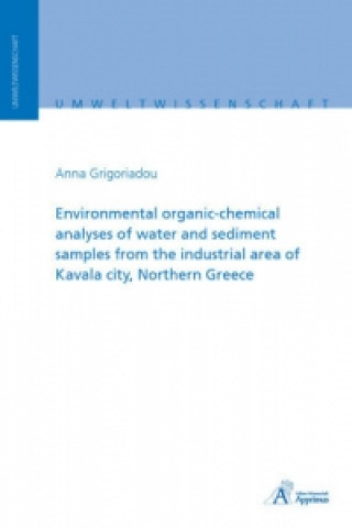 Könyv Environmental organic-chemical analyses of water and sediment samples from the industrial area of Kavala city, Nothern Greece Anna Grigoriadou