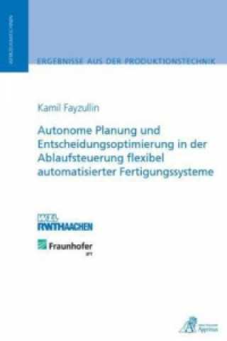 Kniha Autonome Planung und Entscheidungsoptimierung in der Ablaufsteuerung flexibel automatisierter Fertigungssysteme Kamil Fayzullin