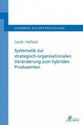 Knjiga Systematik zur strategisch-organisationalen Veränderung zum hybriden Produzenten Sarah Melanie Hatfield