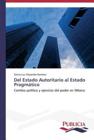 Kniha Del Estado Autoritario al Estado Pragmatico Gloria Luz Alejandre Ramírez