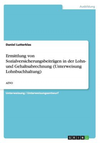 Kniha Ermittlung von Sozialversicherungsbeiträgen in der Lohn- und Gehaltsabrechnung (Unterweisung Lohnbuchhaltung) Daniel Lutterklas