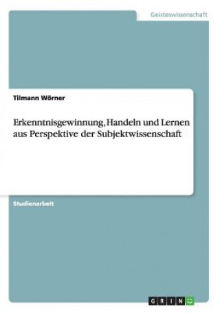 Carte Erkenntnisgewinnung, Handeln und Lernen aus Perspektive der Subjektwissenschaft Tilmann Wörner
