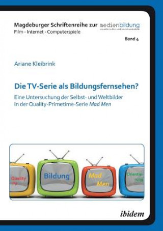 Kniha TV-Serie als Bildungsfernsehen?. Eine Untersuchung der Selbst- und Weltbilder in der Quality-Primetime-Serie Mad Men Ariane Kleibrink