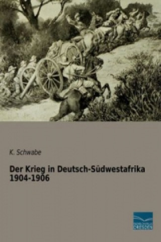 Kniha Der Krieg in Deutsch-Südwestafrika 1904-1906 K. Schwabe