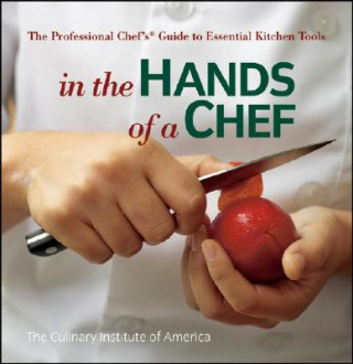 Kniha In the Hands of a Chef -  The Professional Chef's Guide to Essential Kitchen Tools The Culinary Institute of America (CIA)